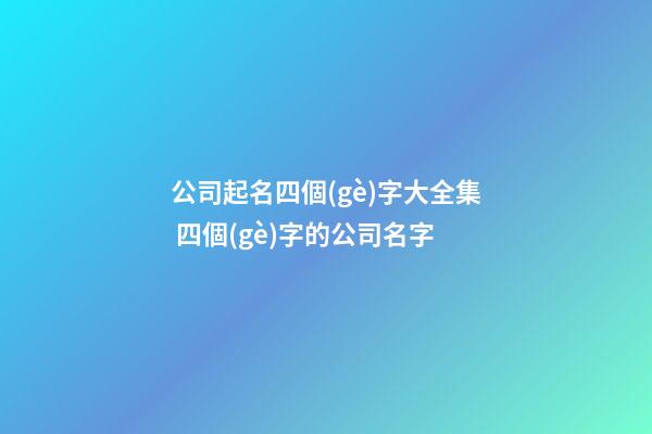 公司起名四個(gè)字大全集 四個(gè)字的公司名字-第1張-公司起名-玄機(jī)派